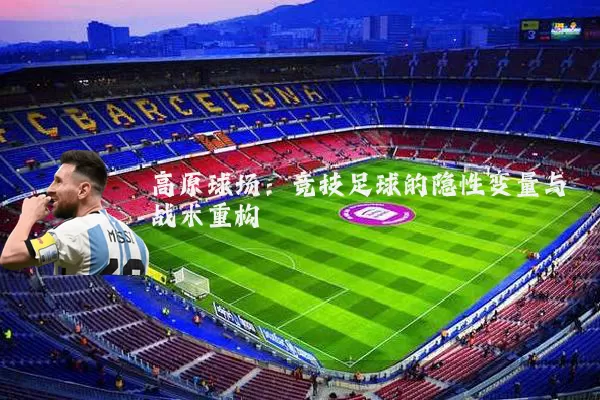 高原球场:竞技足球的隐性变量与战术重构