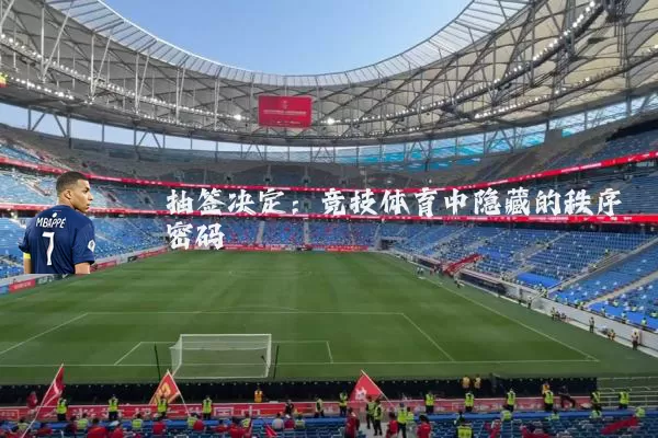 抽签决定:竞技体育中隐藏的秩序密码