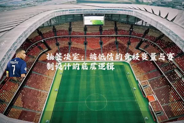 抽签决定：被低估的竞技变量与赛制设计的底层逻辑