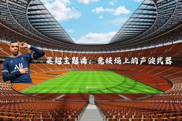 英超主题曲:竞技场上的声波武器