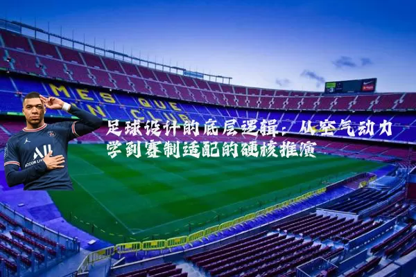 足球设计的底层逻辑:从空气动力学到赛制适配的硬核推演