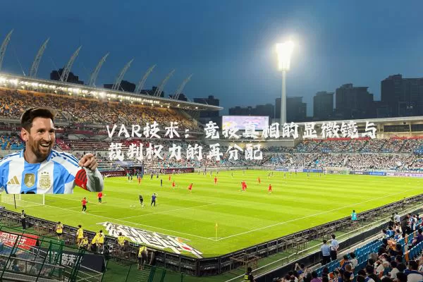 VAR技术:竞技真相的显微镜与裁判权力的再分配