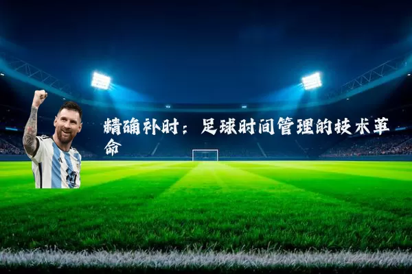 精确补时：足球时间管理的技术革命